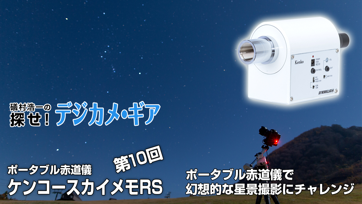 礒村浩一の探せ！デジカメ・ギア 第10回 ポータブル赤道儀ケンコースカイメモ RS で 幻想的な星景撮影にチャレンジ | スタジオグラフィックス