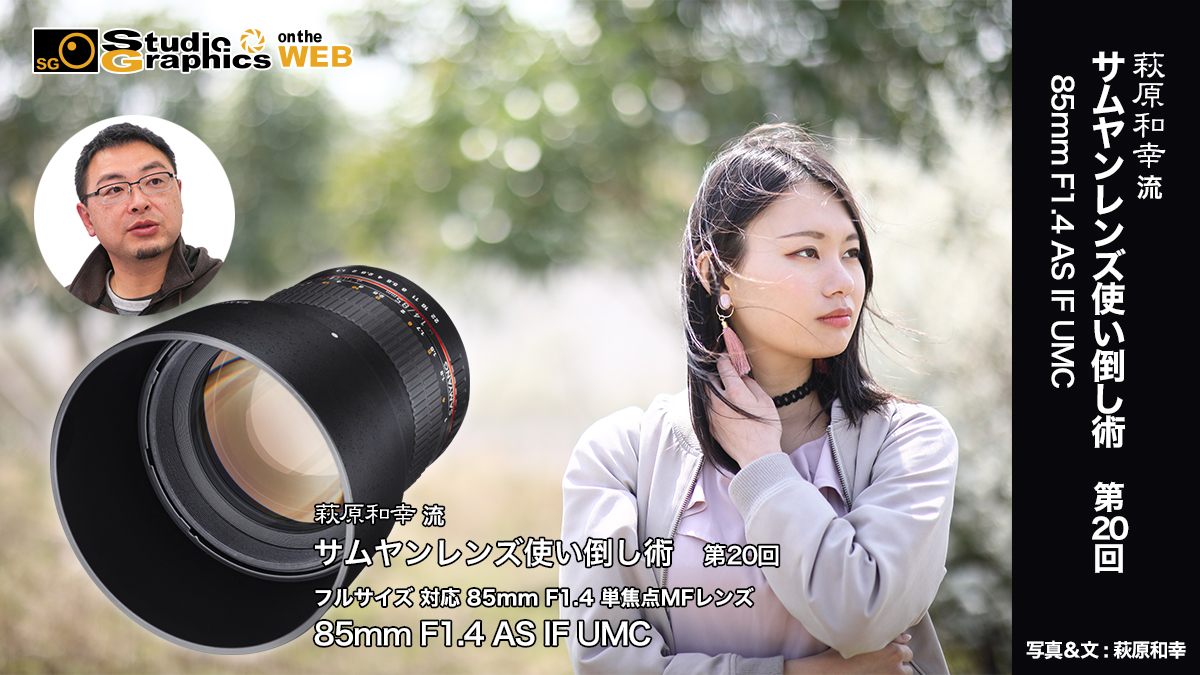 萩原和幸 流サムヤンレンズ使い倒し術 第20回SAMYANG 85mm F1.4 AS IF UMC | スタジオグラフィックス